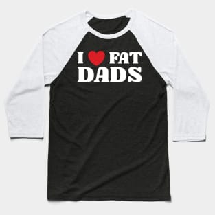 I Heart Fat Dads Baseball T-Shirt